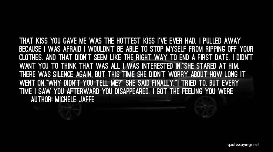 Michele Jaffe Quotes: That Kiss You Gave Me Was The Hottest Kiss I've Ever Had. I Pulled Away Because I Was Afraid I