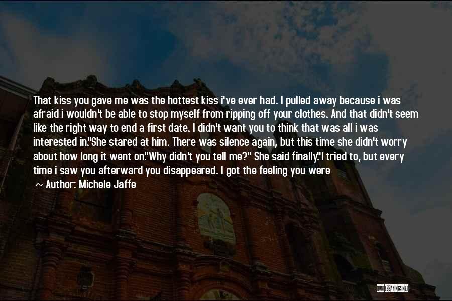 Michele Jaffe Quotes: That Kiss You Gave Me Was The Hottest Kiss I've Ever Had. I Pulled Away Because I Was Afraid I