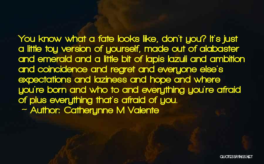 Catherynne M Valente Quotes: You Know What A Fate Looks Like, Don't You? It's Just A Little Toy Version Of Yourself, Made Out Of