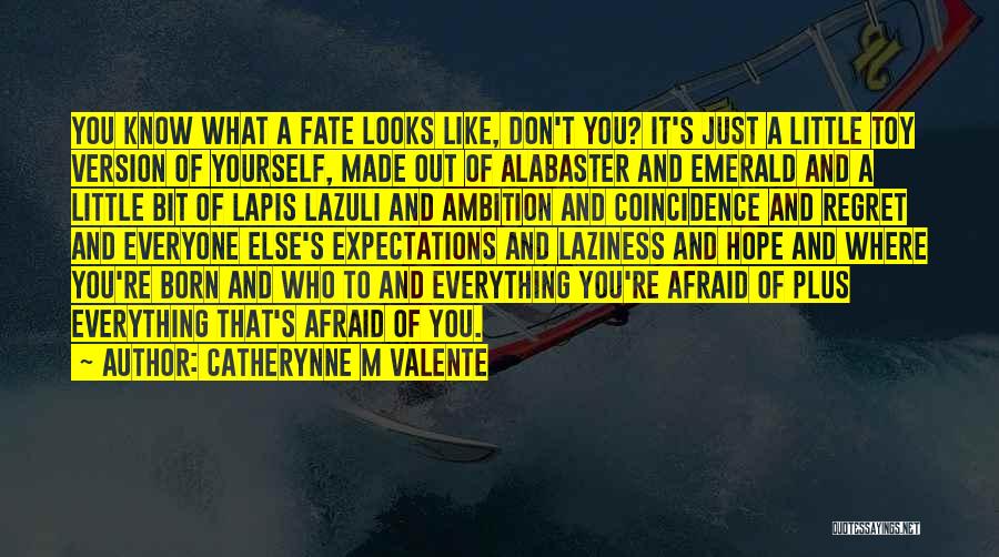 Catherynne M Valente Quotes: You Know What A Fate Looks Like, Don't You? It's Just A Little Toy Version Of Yourself, Made Out Of