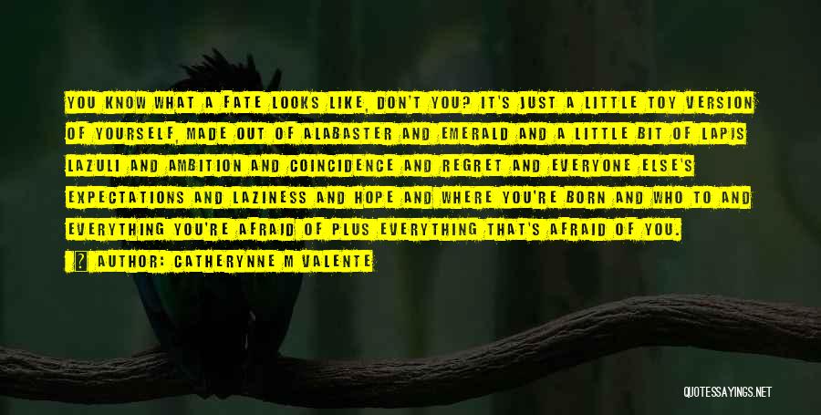 Catherynne M Valente Quotes: You Know What A Fate Looks Like, Don't You? It's Just A Little Toy Version Of Yourself, Made Out Of