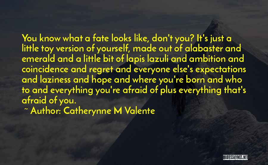 Catherynne M Valente Quotes: You Know What A Fate Looks Like, Don't You? It's Just A Little Toy Version Of Yourself, Made Out Of
