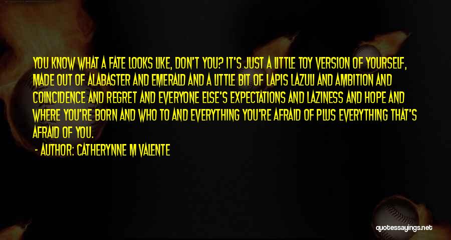 Catherynne M Valente Quotes: You Know What A Fate Looks Like, Don't You? It's Just A Little Toy Version Of Yourself, Made Out Of