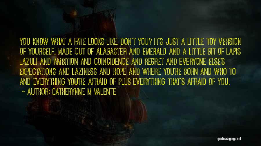 Catherynne M Valente Quotes: You Know What A Fate Looks Like, Don't You? It's Just A Little Toy Version Of Yourself, Made Out Of