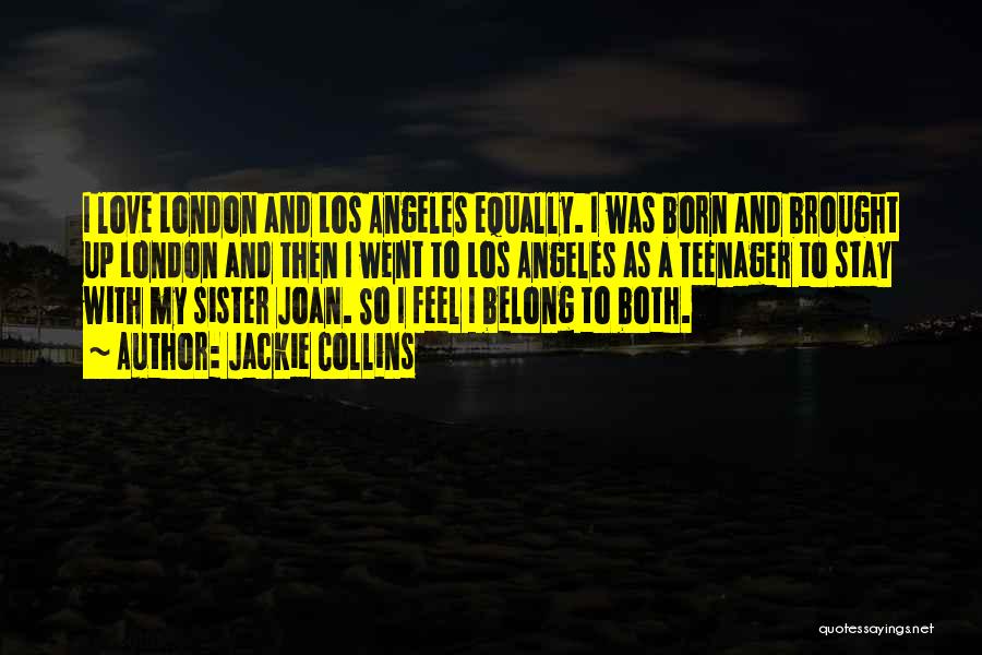 Jackie Collins Quotes: I Love London And Los Angeles Equally. I Was Born And Brought Up London And Then I Went To Los