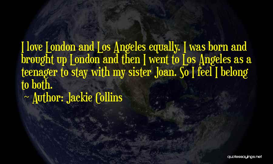 Jackie Collins Quotes: I Love London And Los Angeles Equally. I Was Born And Brought Up London And Then I Went To Los