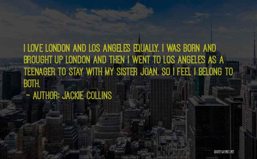 Jackie Collins Quotes: I Love London And Los Angeles Equally. I Was Born And Brought Up London And Then I Went To Los