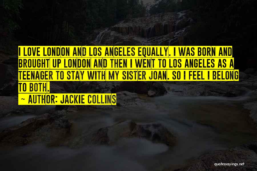 Jackie Collins Quotes: I Love London And Los Angeles Equally. I Was Born And Brought Up London And Then I Went To Los