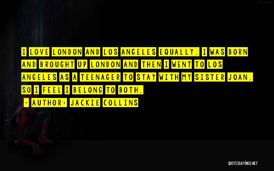 Jackie Collins Quotes: I Love London And Los Angeles Equally. I Was Born And Brought Up London And Then I Went To Los