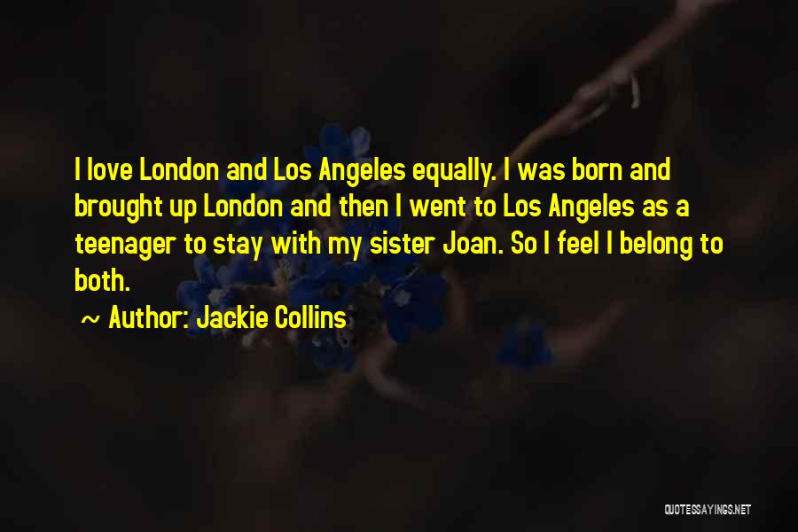 Jackie Collins Quotes: I Love London And Los Angeles Equally. I Was Born And Brought Up London And Then I Went To Los