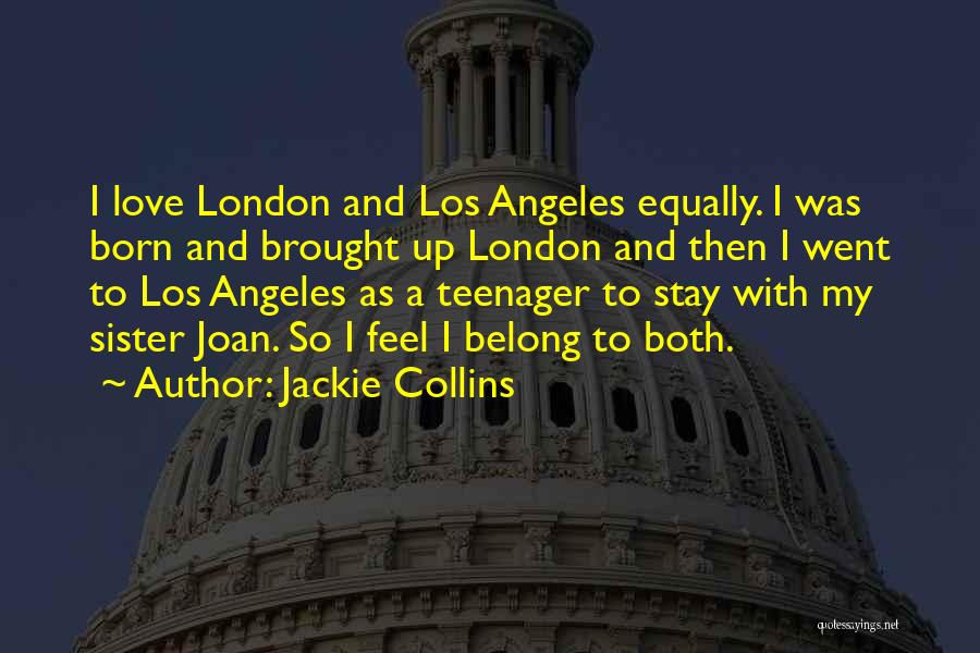 Jackie Collins Quotes: I Love London And Los Angeles Equally. I Was Born And Brought Up London And Then I Went To Los