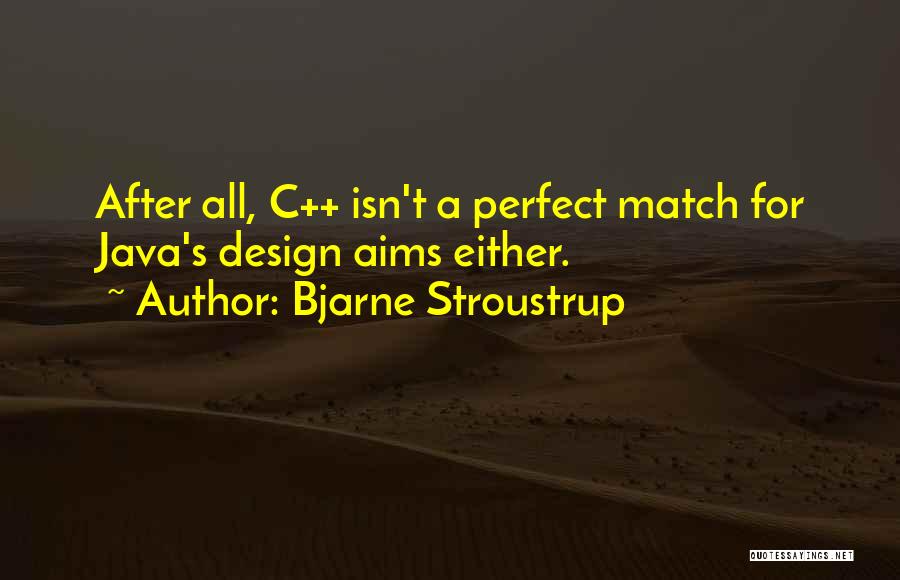 Bjarne Stroustrup Quotes: After All, C++ Isn't A Perfect Match For Java's Design Aims Either.