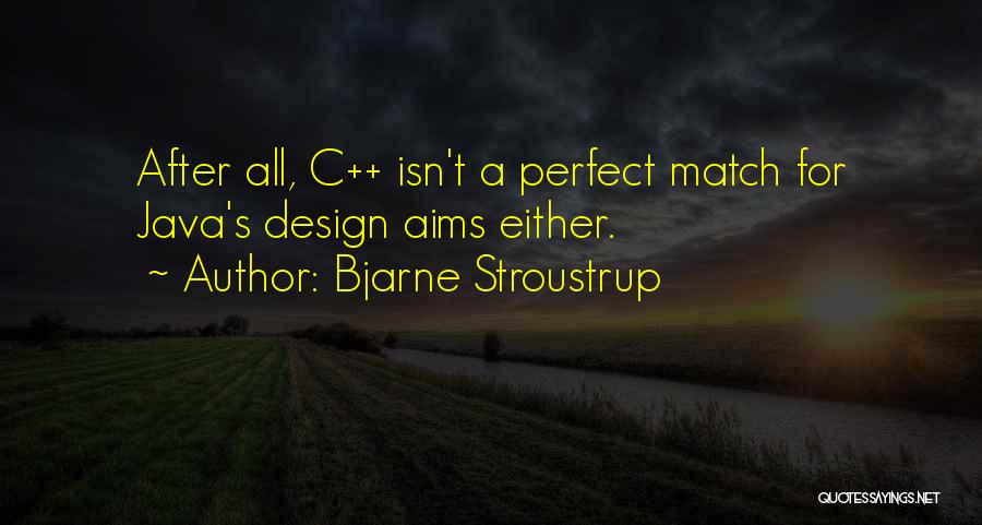 Bjarne Stroustrup Quotes: After All, C++ Isn't A Perfect Match For Java's Design Aims Either.