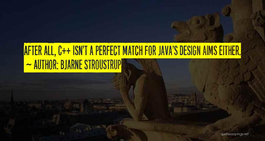 Bjarne Stroustrup Quotes: After All, C++ Isn't A Perfect Match For Java's Design Aims Either.