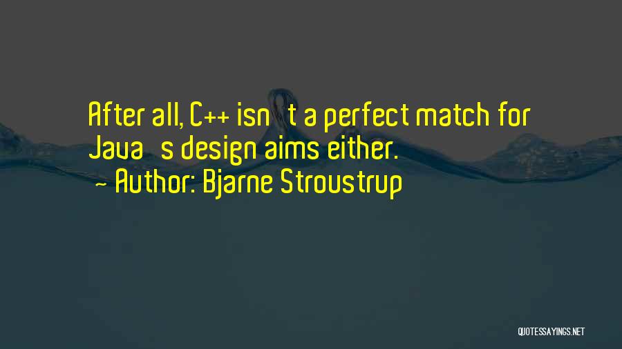 Bjarne Stroustrup Quotes: After All, C++ Isn't A Perfect Match For Java's Design Aims Either.