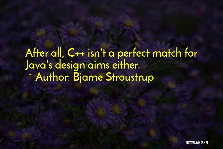 Bjarne Stroustrup Quotes: After All, C++ Isn't A Perfect Match For Java's Design Aims Either.