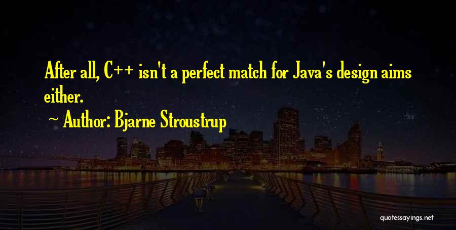 Bjarne Stroustrup Quotes: After All, C++ Isn't A Perfect Match For Java's Design Aims Either.