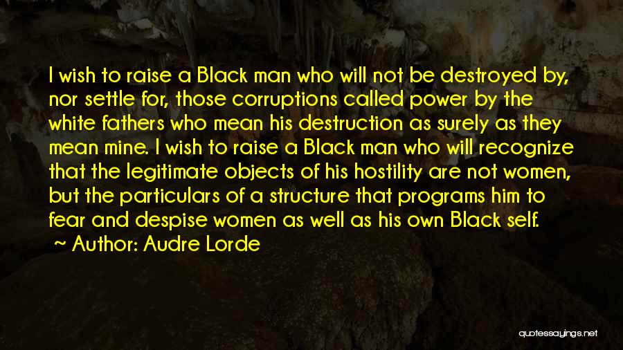 Audre Lorde Quotes: I Wish To Raise A Black Man Who Will Not Be Destroyed By, Nor Settle For, Those Corruptions Called Power