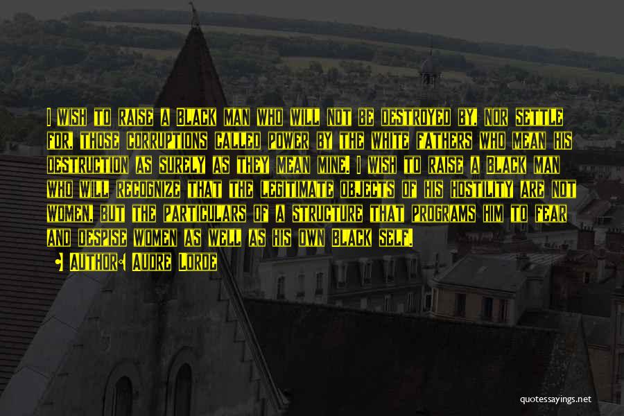 Audre Lorde Quotes: I Wish To Raise A Black Man Who Will Not Be Destroyed By, Nor Settle For, Those Corruptions Called Power