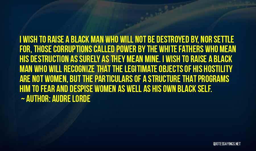 Audre Lorde Quotes: I Wish To Raise A Black Man Who Will Not Be Destroyed By, Nor Settle For, Those Corruptions Called Power
