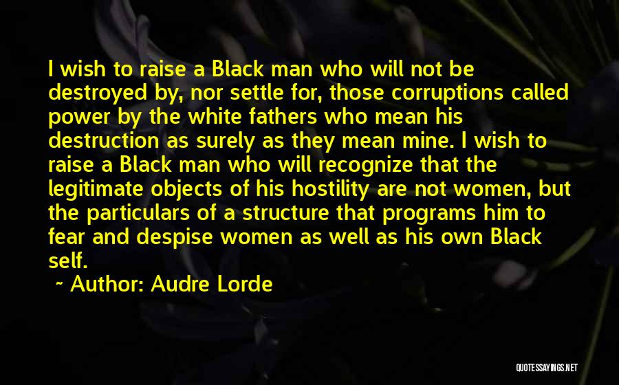 Audre Lorde Quotes: I Wish To Raise A Black Man Who Will Not Be Destroyed By, Nor Settle For, Those Corruptions Called Power