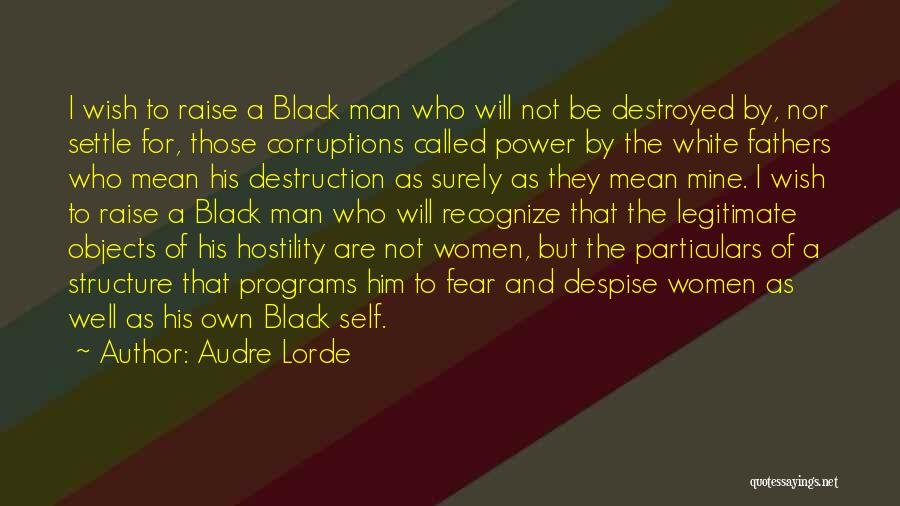 Audre Lorde Quotes: I Wish To Raise A Black Man Who Will Not Be Destroyed By, Nor Settle For, Those Corruptions Called Power