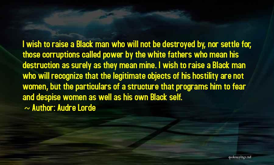 Audre Lorde Quotes: I Wish To Raise A Black Man Who Will Not Be Destroyed By, Nor Settle For, Those Corruptions Called Power