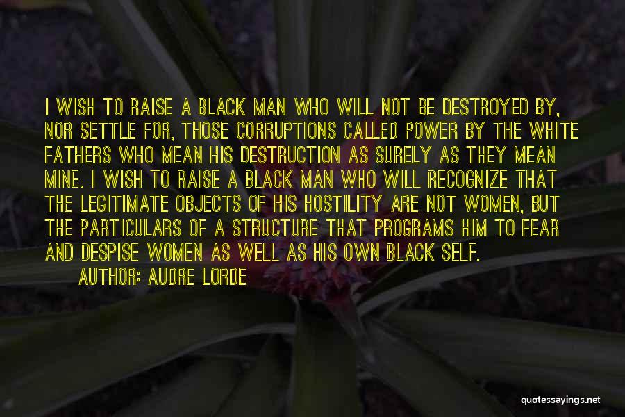 Audre Lorde Quotes: I Wish To Raise A Black Man Who Will Not Be Destroyed By, Nor Settle For, Those Corruptions Called Power