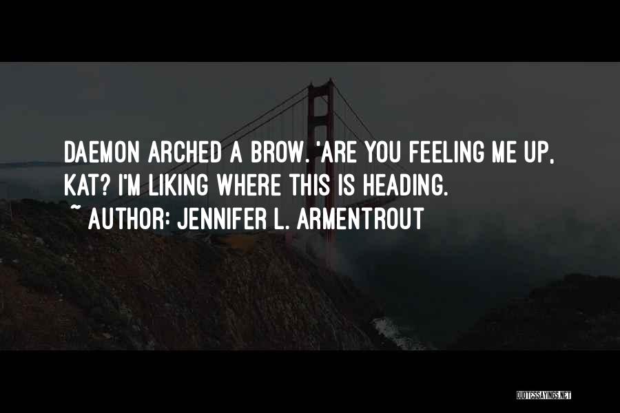 Jennifer L. Armentrout Quotes: Daemon Arched A Brow. 'are You Feeling Me Up, Kat? I'm Liking Where This Is Heading.