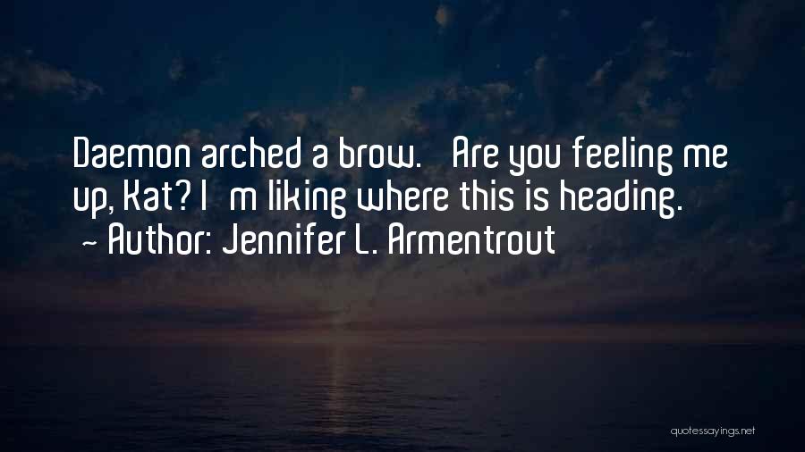 Jennifer L. Armentrout Quotes: Daemon Arched A Brow. 'are You Feeling Me Up, Kat? I'm Liking Where This Is Heading.