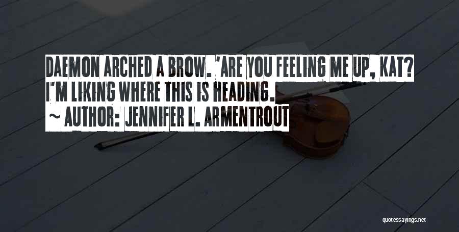 Jennifer L. Armentrout Quotes: Daemon Arched A Brow. 'are You Feeling Me Up, Kat? I'm Liking Where This Is Heading.