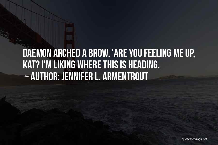 Jennifer L. Armentrout Quotes: Daemon Arched A Brow. 'are You Feeling Me Up, Kat? I'm Liking Where This Is Heading.