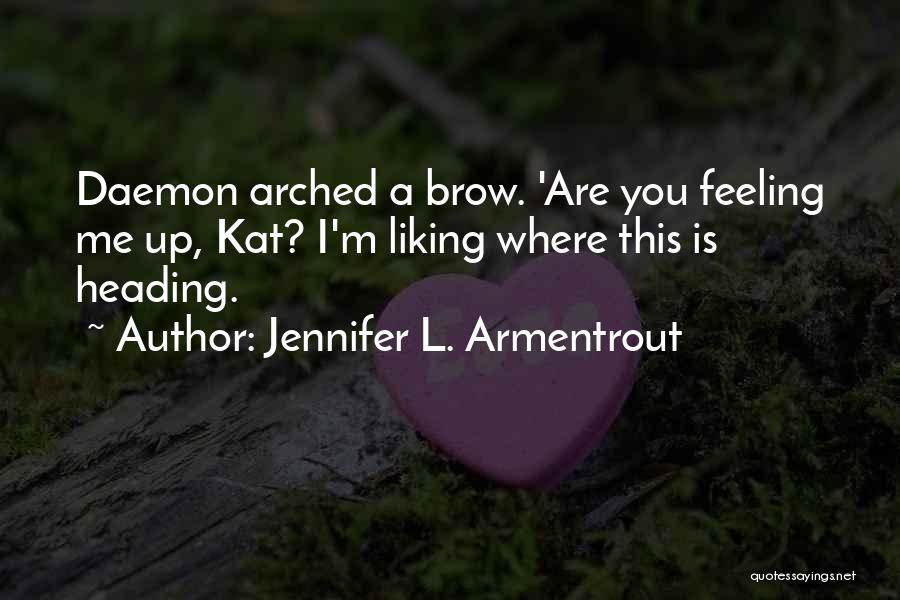 Jennifer L. Armentrout Quotes: Daemon Arched A Brow. 'are You Feeling Me Up, Kat? I'm Liking Where This Is Heading.