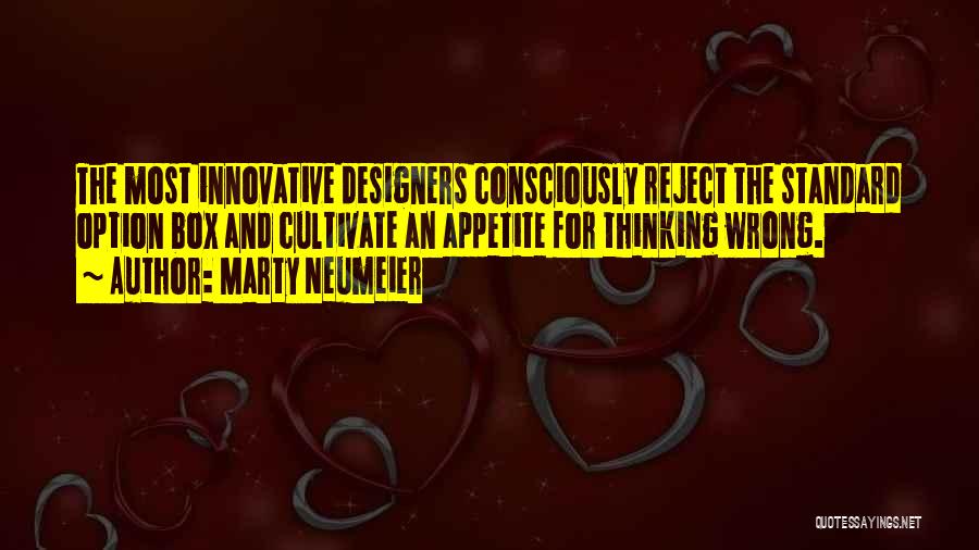 Marty Neumeier Quotes: The Most Innovative Designers Consciously Reject The Standard Option Box And Cultivate An Appetite For Thinking Wrong.