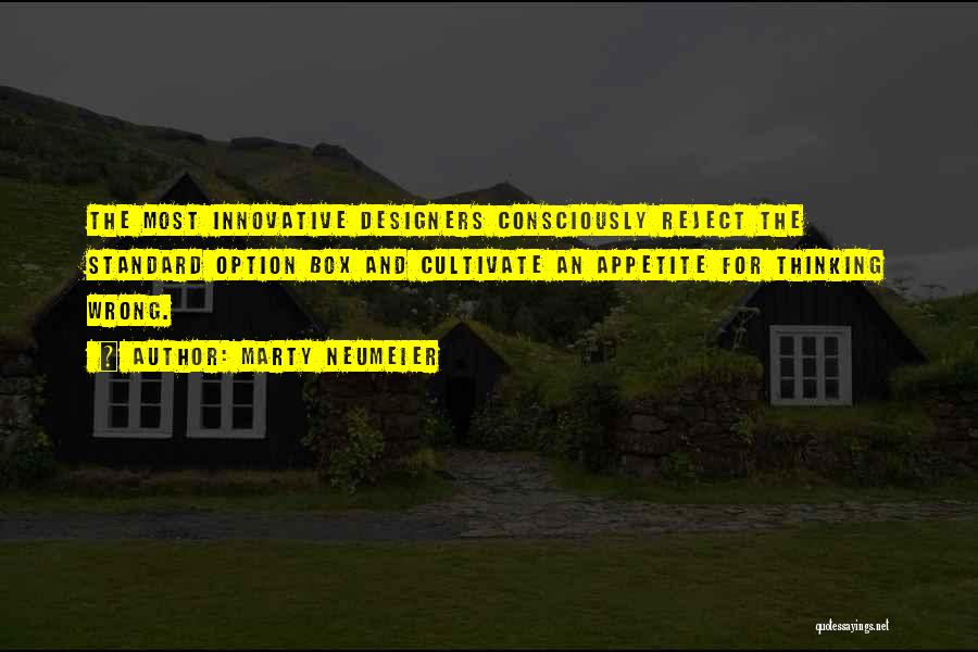 Marty Neumeier Quotes: The Most Innovative Designers Consciously Reject The Standard Option Box And Cultivate An Appetite For Thinking Wrong.