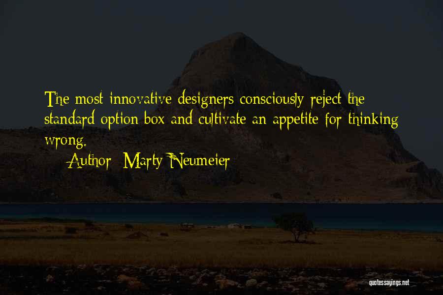 Marty Neumeier Quotes: The Most Innovative Designers Consciously Reject The Standard Option Box And Cultivate An Appetite For Thinking Wrong.