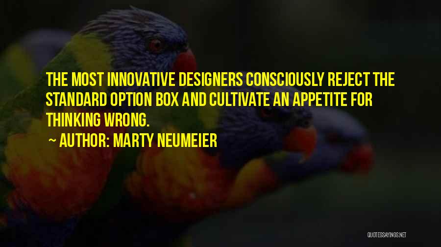 Marty Neumeier Quotes: The Most Innovative Designers Consciously Reject The Standard Option Box And Cultivate An Appetite For Thinking Wrong.