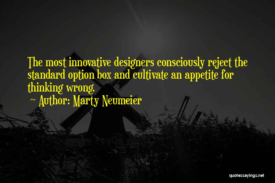 Marty Neumeier Quotes: The Most Innovative Designers Consciously Reject The Standard Option Box And Cultivate An Appetite For Thinking Wrong.