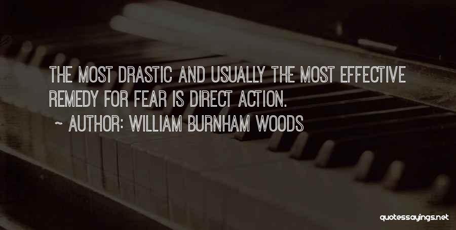 William Burnham Woods Quotes: The Most Drastic And Usually The Most Effective Remedy For Fear Is Direct Action.