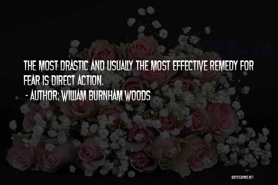 William Burnham Woods Quotes: The Most Drastic And Usually The Most Effective Remedy For Fear Is Direct Action.