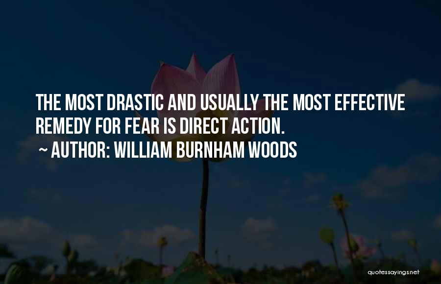 William Burnham Woods Quotes: The Most Drastic And Usually The Most Effective Remedy For Fear Is Direct Action.