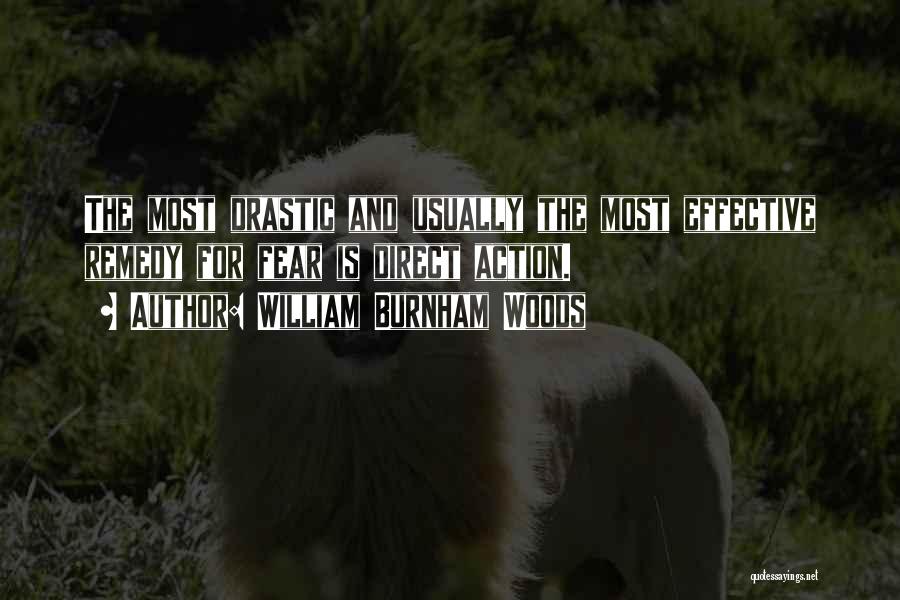 William Burnham Woods Quotes: The Most Drastic And Usually The Most Effective Remedy For Fear Is Direct Action.