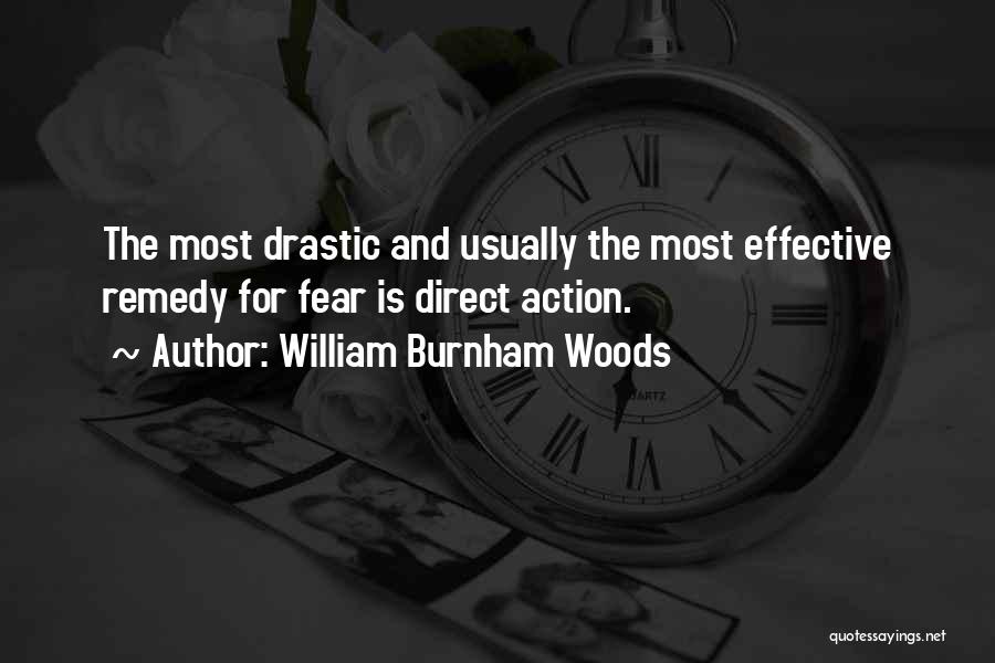 William Burnham Woods Quotes: The Most Drastic And Usually The Most Effective Remedy For Fear Is Direct Action.