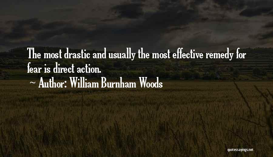 William Burnham Woods Quotes: The Most Drastic And Usually The Most Effective Remedy For Fear Is Direct Action.