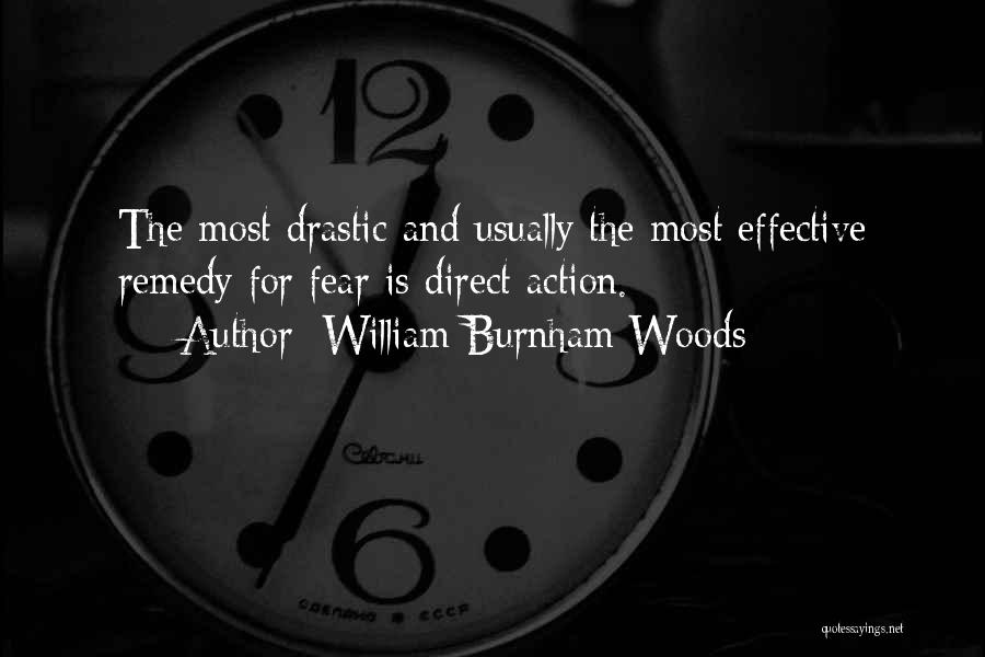 William Burnham Woods Quotes: The Most Drastic And Usually The Most Effective Remedy For Fear Is Direct Action.