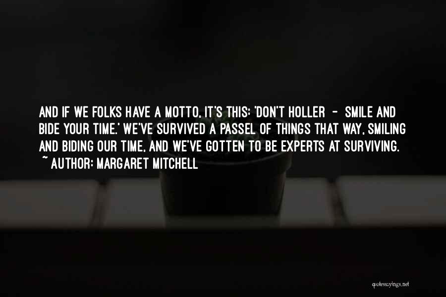 Margaret Mitchell Quotes: And If We Folks Have A Motto, It's This: 'don't Holler - Smile And Bide Your Time.' We've Survived A