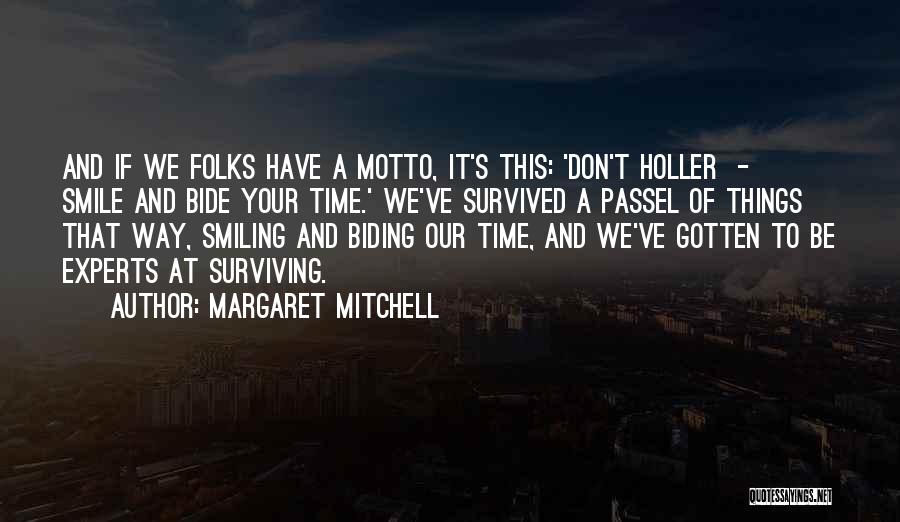 Margaret Mitchell Quotes: And If We Folks Have A Motto, It's This: 'don't Holler - Smile And Bide Your Time.' We've Survived A