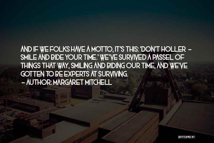 Margaret Mitchell Quotes: And If We Folks Have A Motto, It's This: 'don't Holler - Smile And Bide Your Time.' We've Survived A