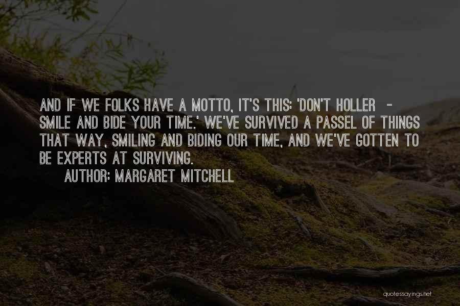 Margaret Mitchell Quotes: And If We Folks Have A Motto, It's This: 'don't Holler - Smile And Bide Your Time.' We've Survived A