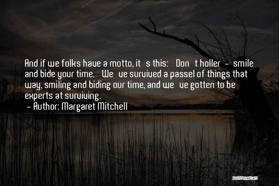 Margaret Mitchell Quotes: And If We Folks Have A Motto, It's This: 'don't Holler - Smile And Bide Your Time.' We've Survived A